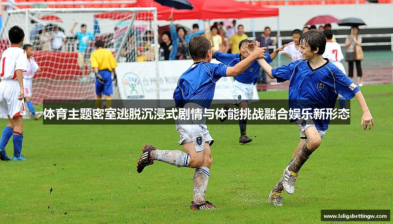 体育主题密室逃脱沉浸式剧情与体能挑战融合娱乐新形态